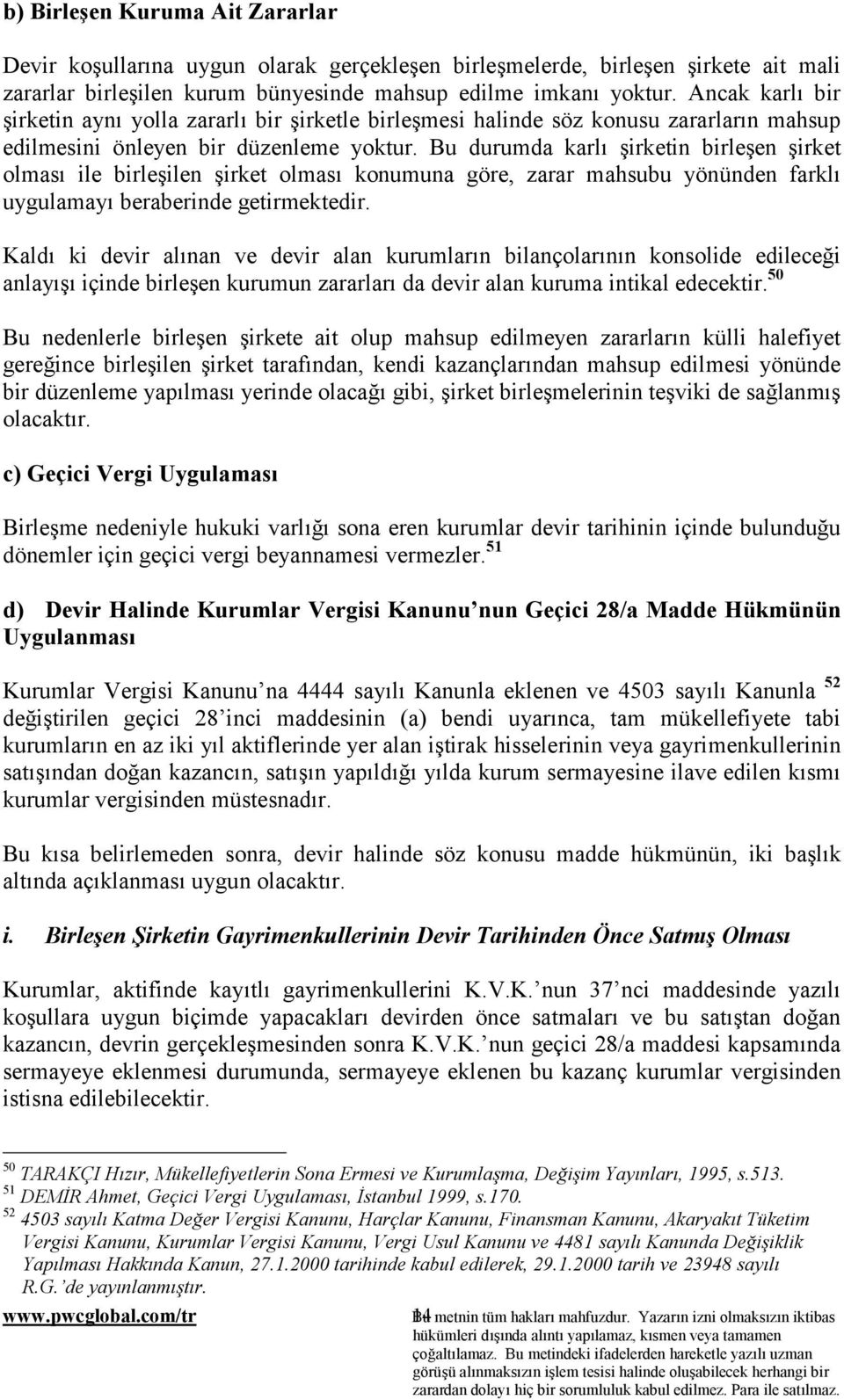 Bu durumda karlõ şirketin birleşen şirket olmasõ ile birleşilen şirket olmasõ konumuna göre, zarar mahsubu yönünden farklõ uygulamayõ beraberinde getirmektedir.