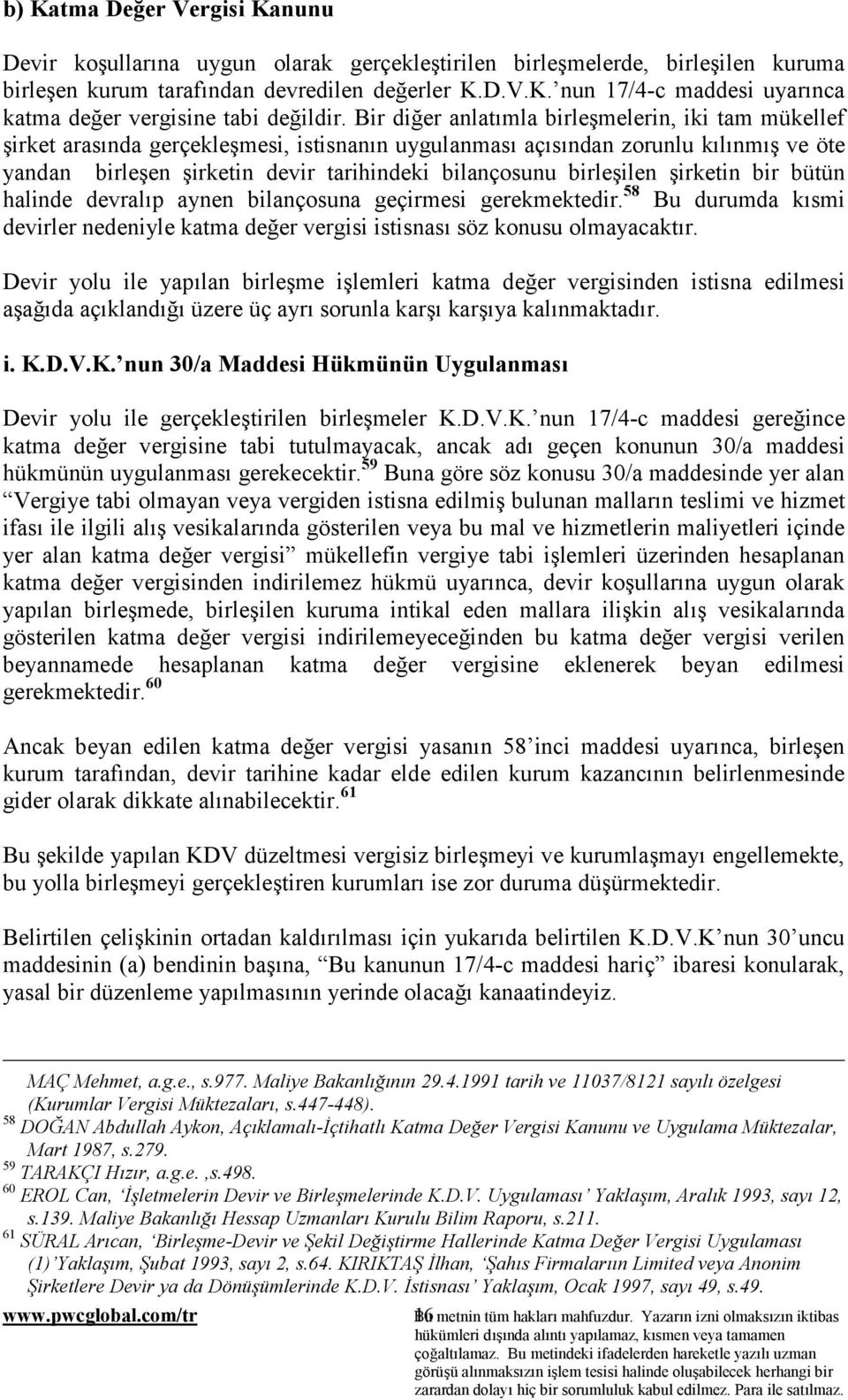 birleşilen şirketin bir bütün halinde devralõp aynen bilançosuna geçirmesi gerekmektedir. 58 Bu durumda kõsmi devirler nedeniyle katma değer vergisi istisnasõ söz konusu olmayacaktõr.