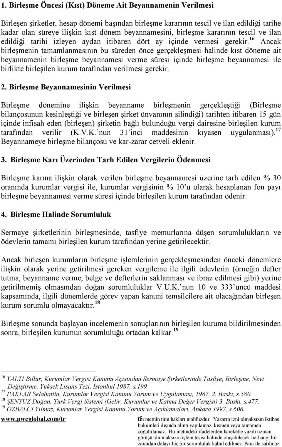 16 Ancak birleşmenin tamamlanmasõnõn bu süreden önce gerçekleşmesi halinde kõst döneme ait beyannamenin birleşme beyannamesi verme süresi içinde birleşme beyannamesi ile birlikte birleşilen kurum