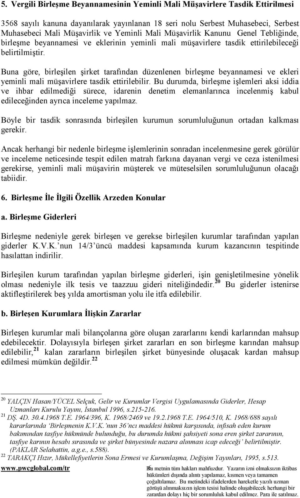 Buna göre, birleşilen şirket tarafõndan düzenlenen birleşme beyannamesi ve ekleri yeminli mali müşavirlere tasdik ettirilebilir.