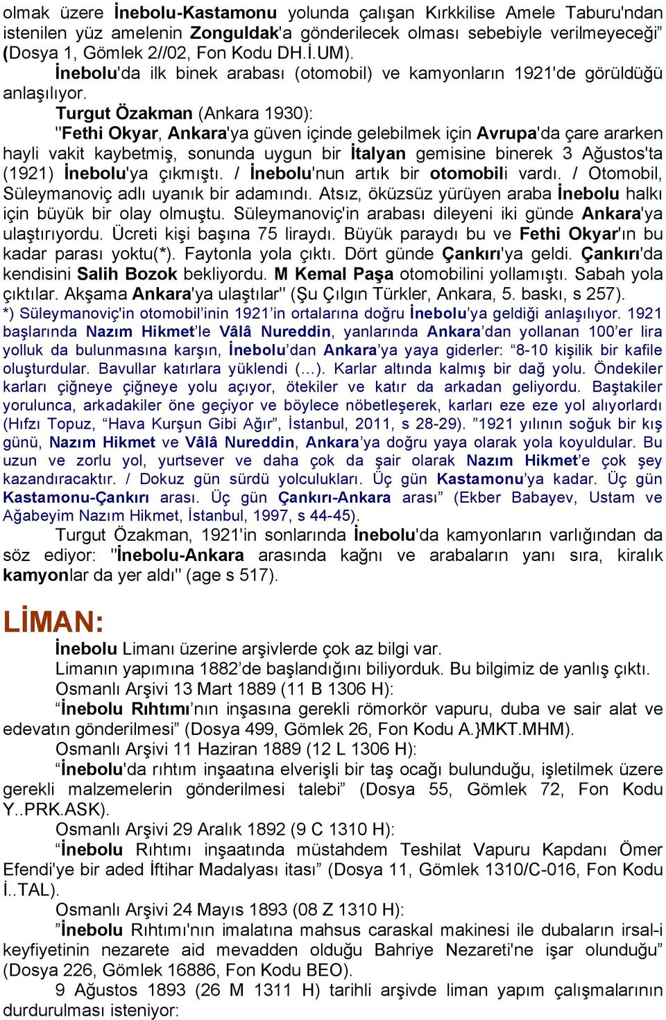 Turgut Özakman (Ankara 1930): "Fethi Okyar, Ankara'ya güven içinde gelebilmek için Avrupa'da çare ararken hayli vakit kaybetmiş, sonunda uygun bir İtalyan gemisine binerek 3 Ağustos'ta (1921)