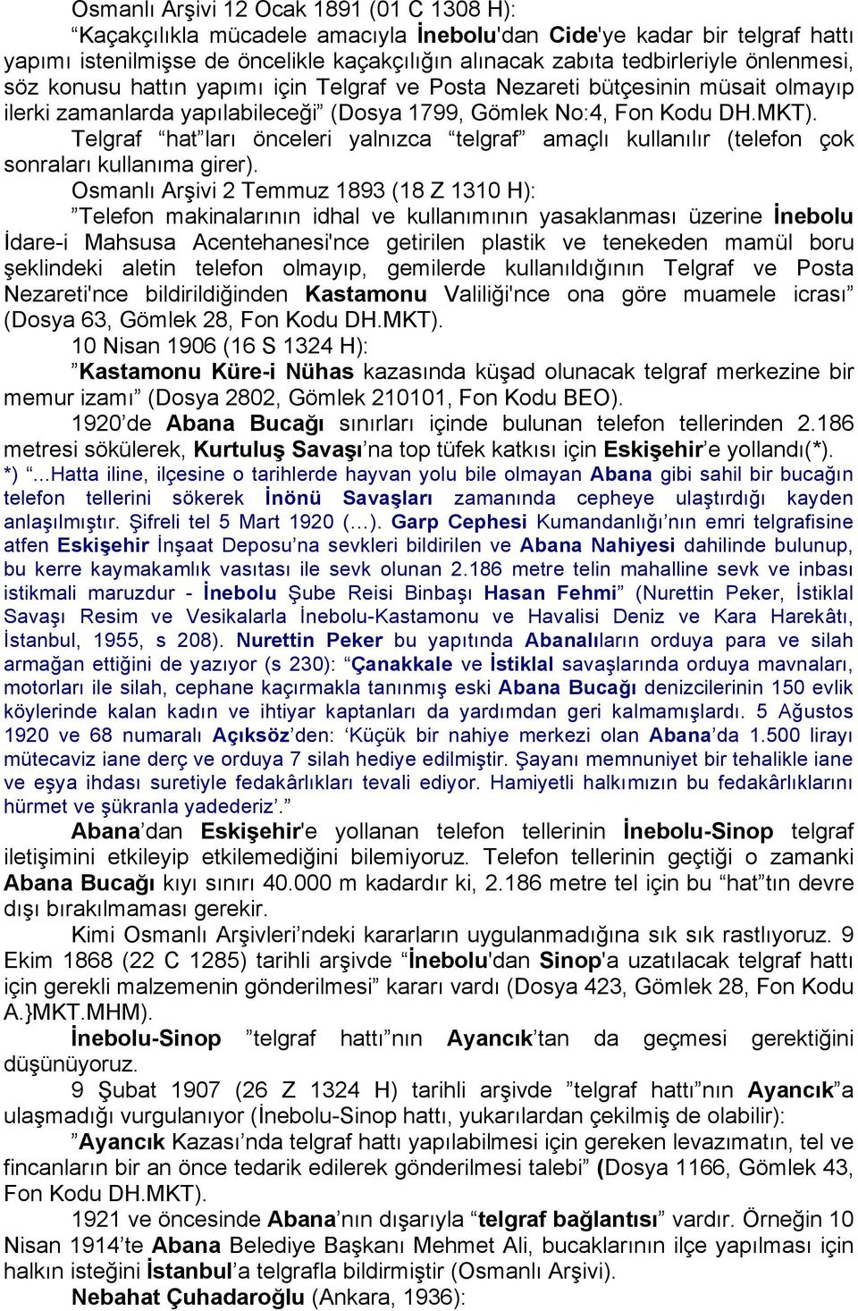 Telgraf hat ları önceleri yalnızca telgraf amaçlı kullanılır (telefon çok sonraları kullanıma girer).