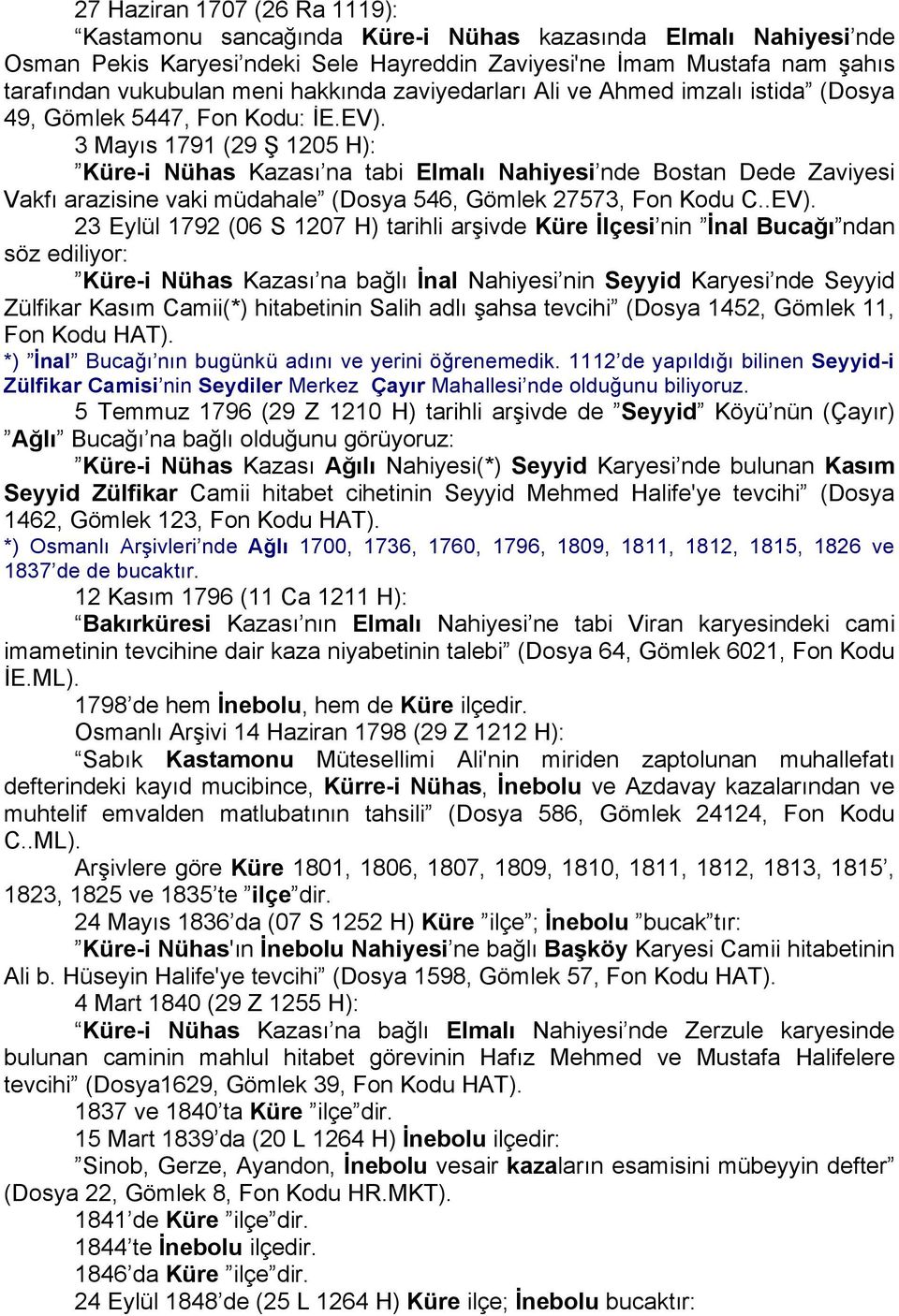 3 Mayıs 1791 (29 Ş 1205 H): Küre-i Nühas Kazası na tabi Elmalı Nahiyesi nde Bostan Dede Zaviyesi Vakfı arazisine vaki müdahale (Dosya 546, Gömlek 27573, Fon Kodu C..EV).