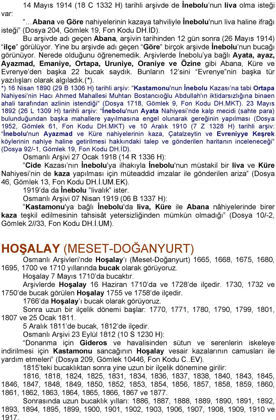 Nerede olduğunu öğrenemedik. Arşivlerde İnebolu ya bağlı Ayata, ayaz, Ayazmad, Emaniye, Ortapa, Uruniye, Oraniye ve Özine gibi Abana, Küre ve Evrenye den başka 22 bucak saydık.