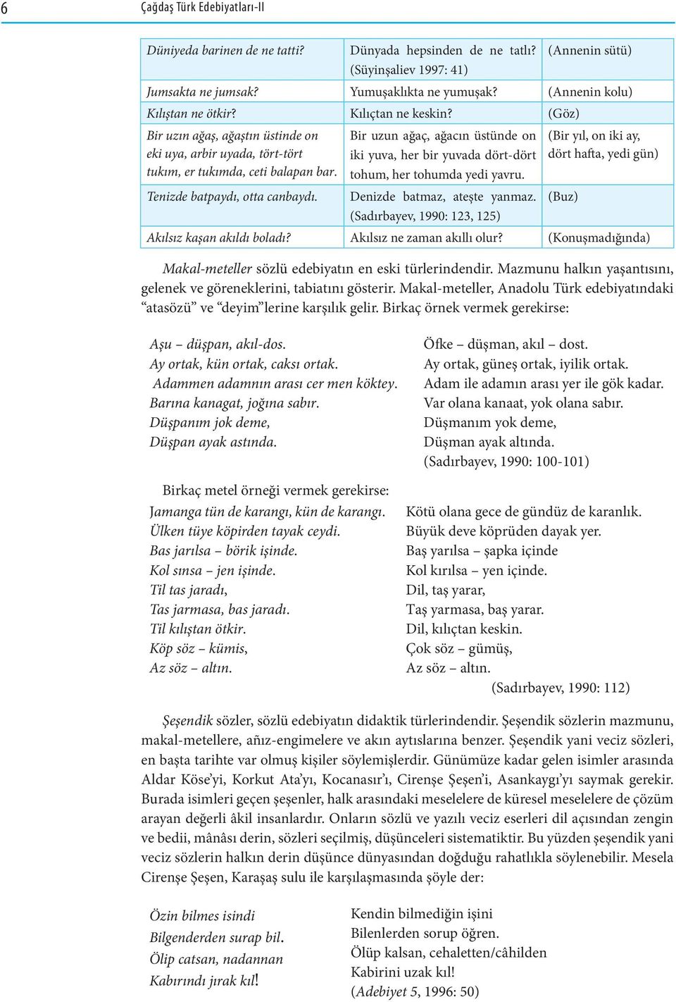 Makal-meteller sözlü edebiyatın en eski türlerindendir. Mazmunu halkın yaşantısını, gelenek ve göreneklerini, tabiatını gösterir.