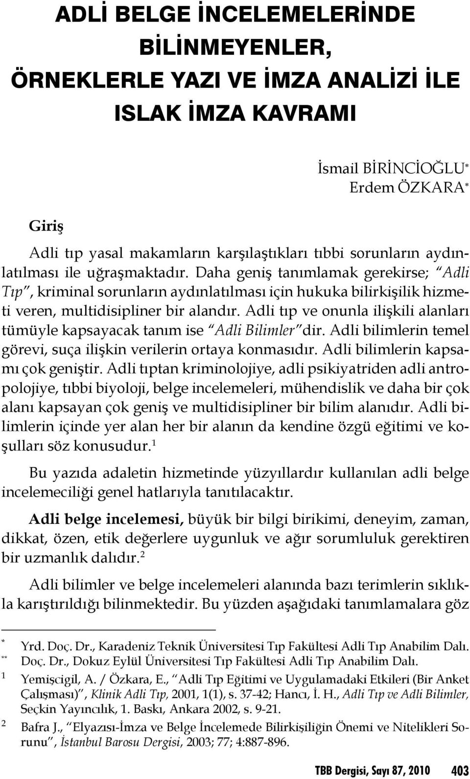 Adli tıp ve onunla ilişkili alanları tümüyle kapsayacak tanım ise Adli Bilimler dir. Adli bilimlerin temel görevi, suça ilişkin verilerin ortaya konmasıdır. Adli bilimlerin kapsamı çok geniştir.