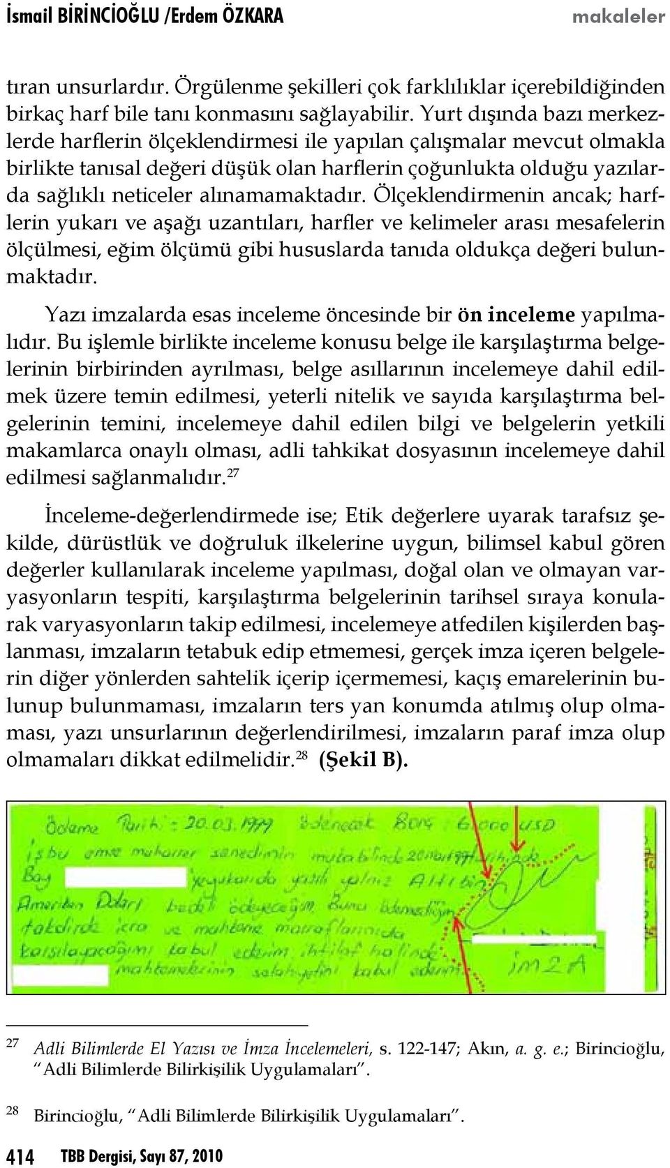 alınamamaktadır. Ölçeklendirmenin ancak; harflerin yukarı ve aşağı uzantıları, harfler ve kelimeler arası mesafelerin ölçülmesi, eğim ölçümü gibi hususlarda tanıda oldukça değeri bulunmaktadır.