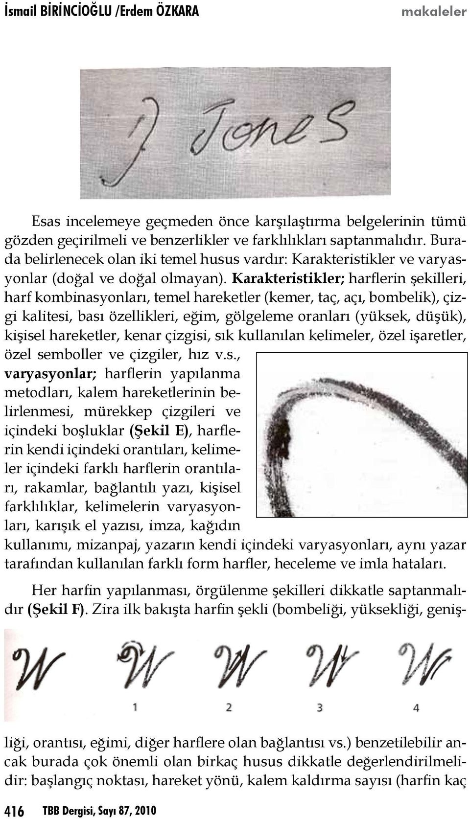 Karakteristikler; harflerin şekilleri, harf kombinasyonları, temel hareketler (kemer, taç, açı, bombelik), çizgi kalitesi, bası özellikleri, eğim, gölgeleme oranları (yüksek, düşük), kişisel