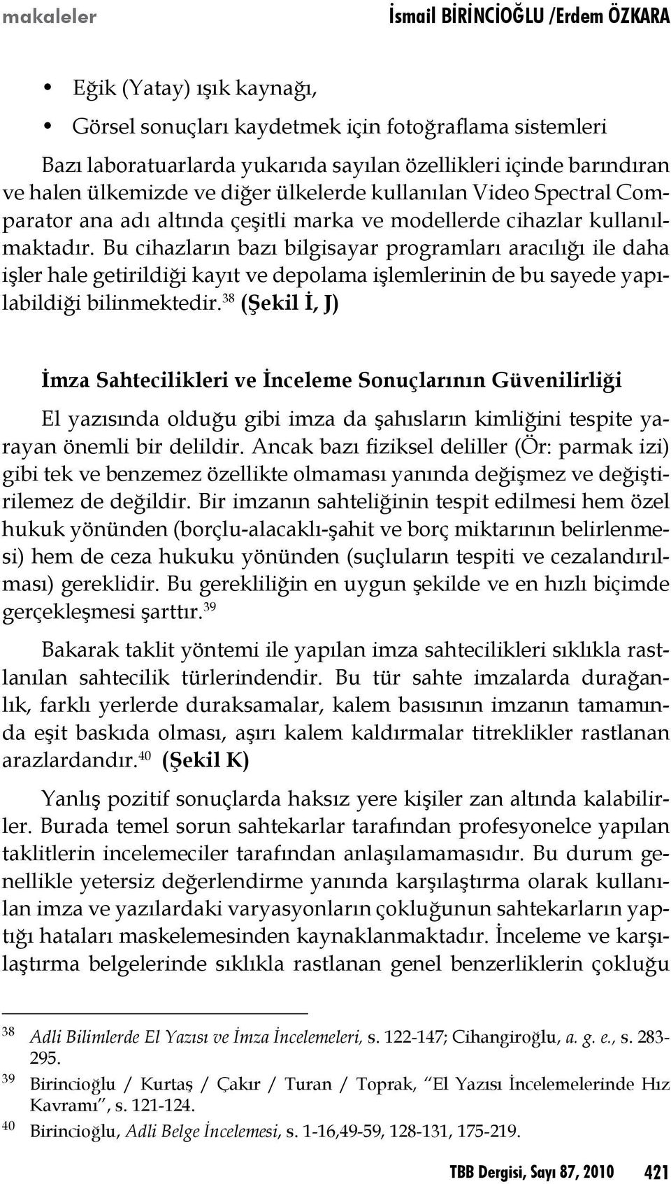 Bu cihazların bazı bilgisayar programları aracılığı ile daha işler hale getirildiği kayıt ve depolama işlemlerinin de bu sayede yapılabildiği bilinmektedir.