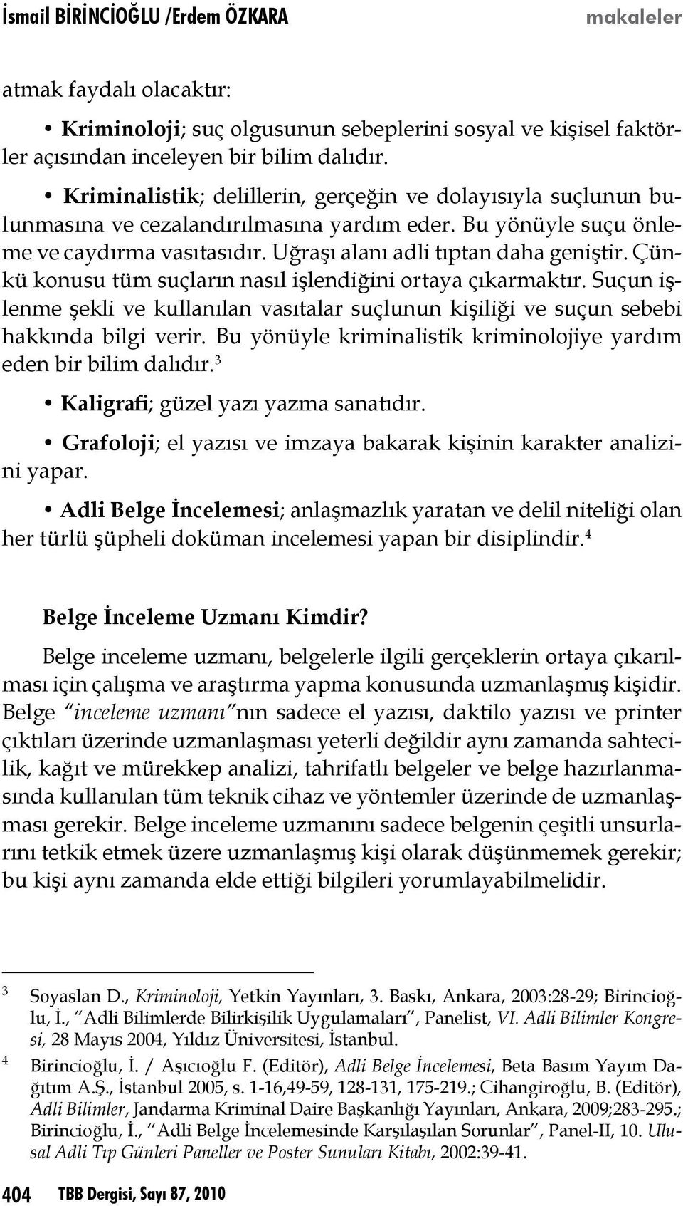 Çünkü konusu tüm suçların nasıl işlendiğini ortaya çıkarmaktır. Suçun işlenme şekli ve kullanılan vasıtalar suçlunun kişiliği ve suçun sebebi hakkında bilgi verir.