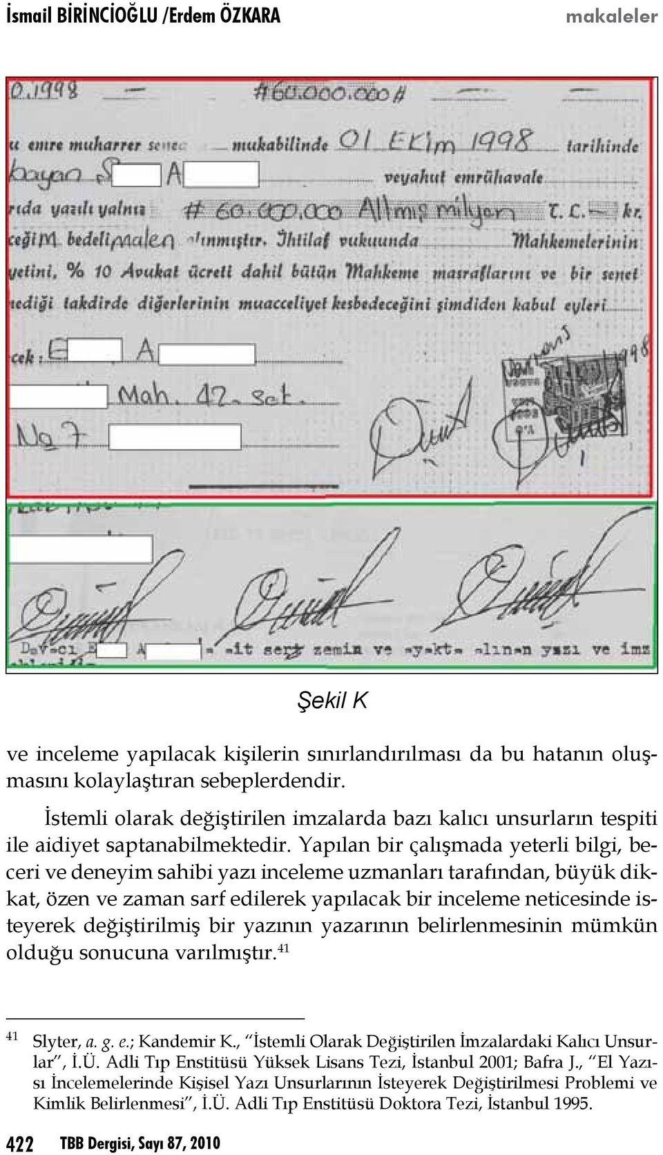 Yapılan bir çalışmada yeterli bilgi, beceri ve deneyim sahibi yazı inceleme uzmanları tarafından, büyük dikkat, özen ve zaman sarf edilerek yapılacak bir inceleme neticesinde isteyerek değiştirilmiş