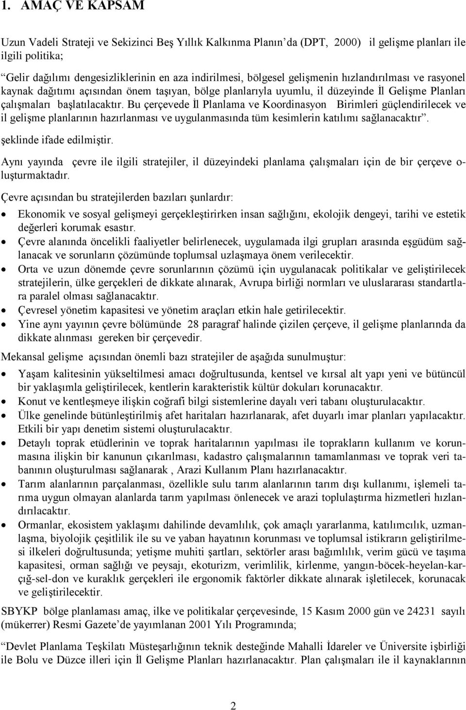 Bu çerçevede İl Planlama ve Koordinasyon Birimleri güçlendirilecek ve il gelişme planlarının hazırlanması ve uygulanmasında tüm kesimlerin katılımı sağlanacaktır. şeklinde ifade edilmiştir.