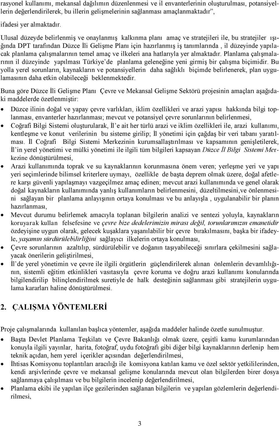 Ulusal düzeyde belirlenmiş ve onaylanmış kalkınma planı amaç ve stratejileri ile, bu stratejiler ışığında DPT tarafından Düzce İli Gelişme Planı için hazırlanmış iş tanımlarında, il düzeyinde