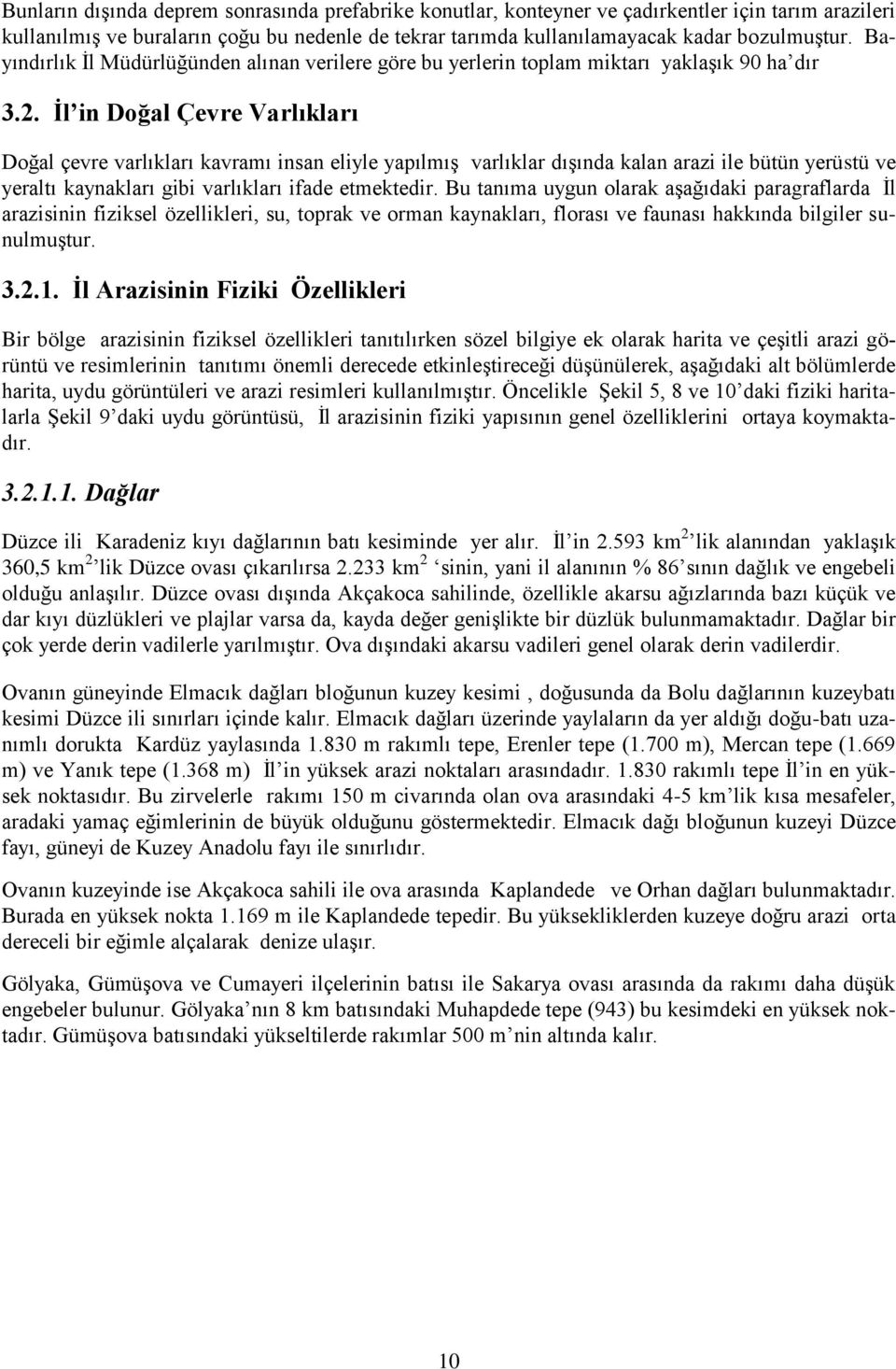 İl in Doğal Çevre Varlıkları Doğal çevre varlıkları kavramı insan eliyle yapılmış varlıklar dışında kalan arazi ile bütün yerüstü ve yeraltı kaynakları gibi varlıkları ifade etmektedir.