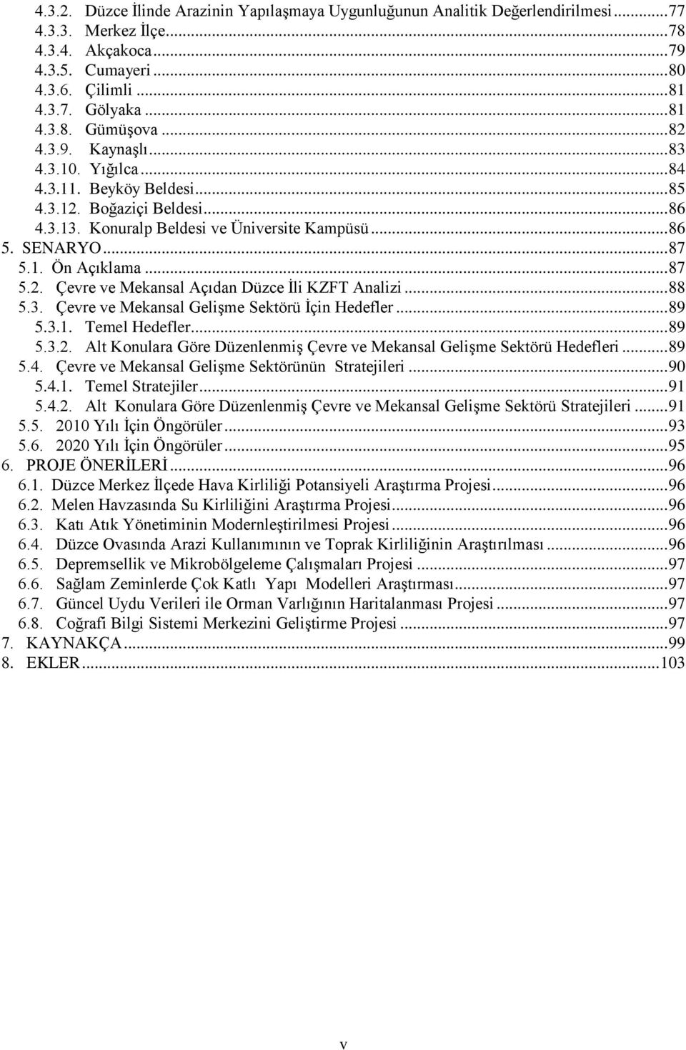 .. 87 5.2. Çevre ve Mekansal Açıdan Düzce İli KZFT Analizi... 88 5.3. Çevre ve Mekansal Gelişme Sektörü İçin Hedefler... 89 5.3.1. Temel Hedefler... 89 5.3.2. Alt Konulara Göre Düzenlenmiş Çevre ve Mekansal Gelişme Sektörü Hedefleri.