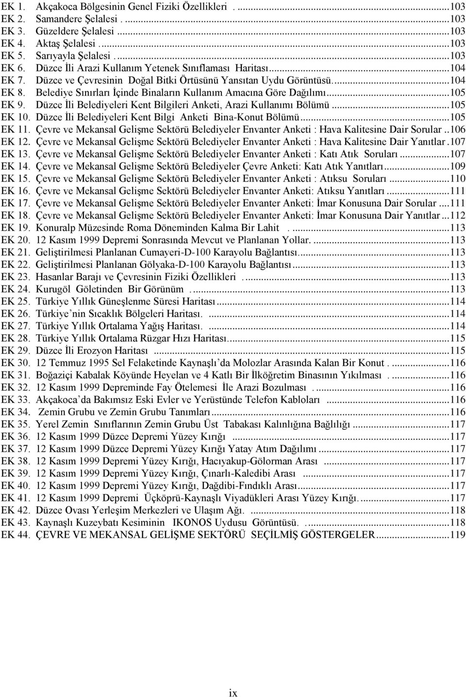 Belediye Sınırları İçinde Binaların Kullanım Amacına Göre Dağılımı... 105 EK 9. Düzce İli Belediyeleri Kent Bilgileri Anketi, Arazi Kullanımı Bölümü... 105 EK 10.