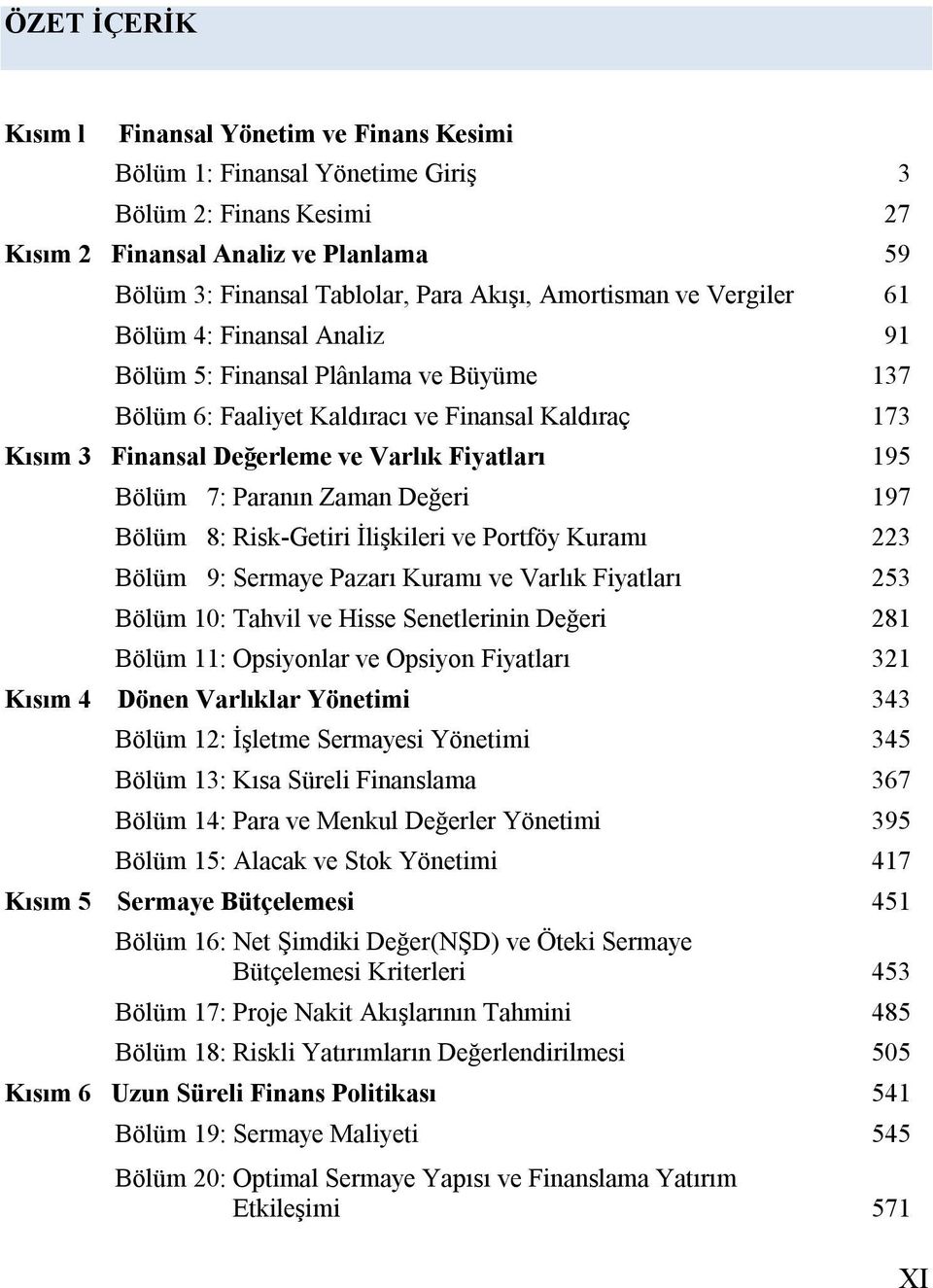 Bölüm 7: Paranın Zaman Değeri 197 Bölüm 8: Risk-Getiri İlişkileri ve Portföy Kuramı 223 Bölüm 9: Sermaye Pazarı Kuramı ve Varlık Fiyatları 253 Bölüm 10: Tahvil ve Hisse Senetlerinin Değeri 281 Bölüm