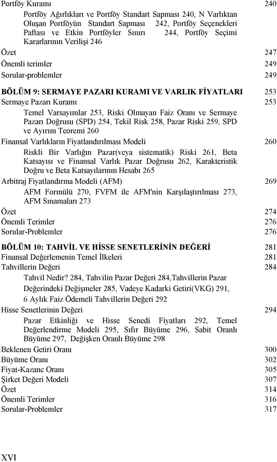 Faiz Oranı ve Sermaye Pazarı Doğrusu (SPD) 254, Tekil Risk 258, Pazar Riski 259, SPD ve Ayırım Teoremi 260 Finansal Varlıkların Fiyatlandırılması Modeli 260 Riskli Bir Varlığın Pazar(veya sistematik)