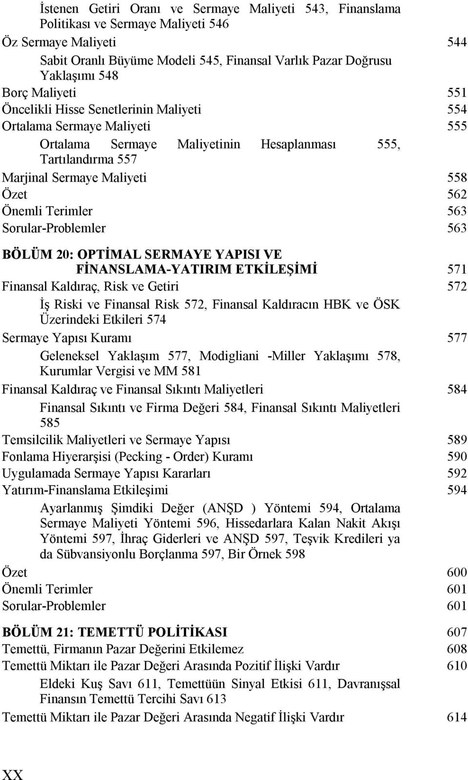 Terimler 563 Sorular-Problemler 563 BÖLÜM 20: OPTİMAL SERMAYE YAPISI VE FİNANSLAMA-YATIRIM ETKİLEŞİMİ 571 Finansal Kaldıraç, Risk ve Getiri 572 İş Riski ve Finansal Risk 572, Finansal Kaldıracın HBK