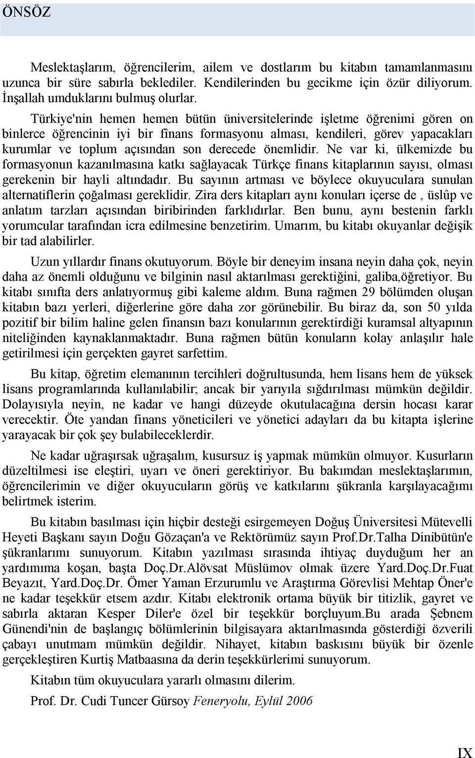 önemlidir. Ne var ki, ülkemizde bu formasyonun kazanılmasına katkı sağlayacak Türkçe finans kitaplarının sayısı, olması gerekenin bir hayli altındadır.