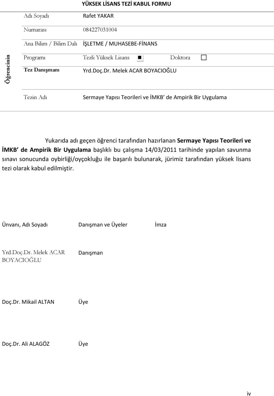 Yapısı Teorileri ve İMKB de Ampirik Bir Uygulama başlıklı bu çalışma 14/03/2011 tarihinde yapılan savunma sınavı sonucunda oybirliği/oyçokluğu ile başarılı bulunarak, jürimiz