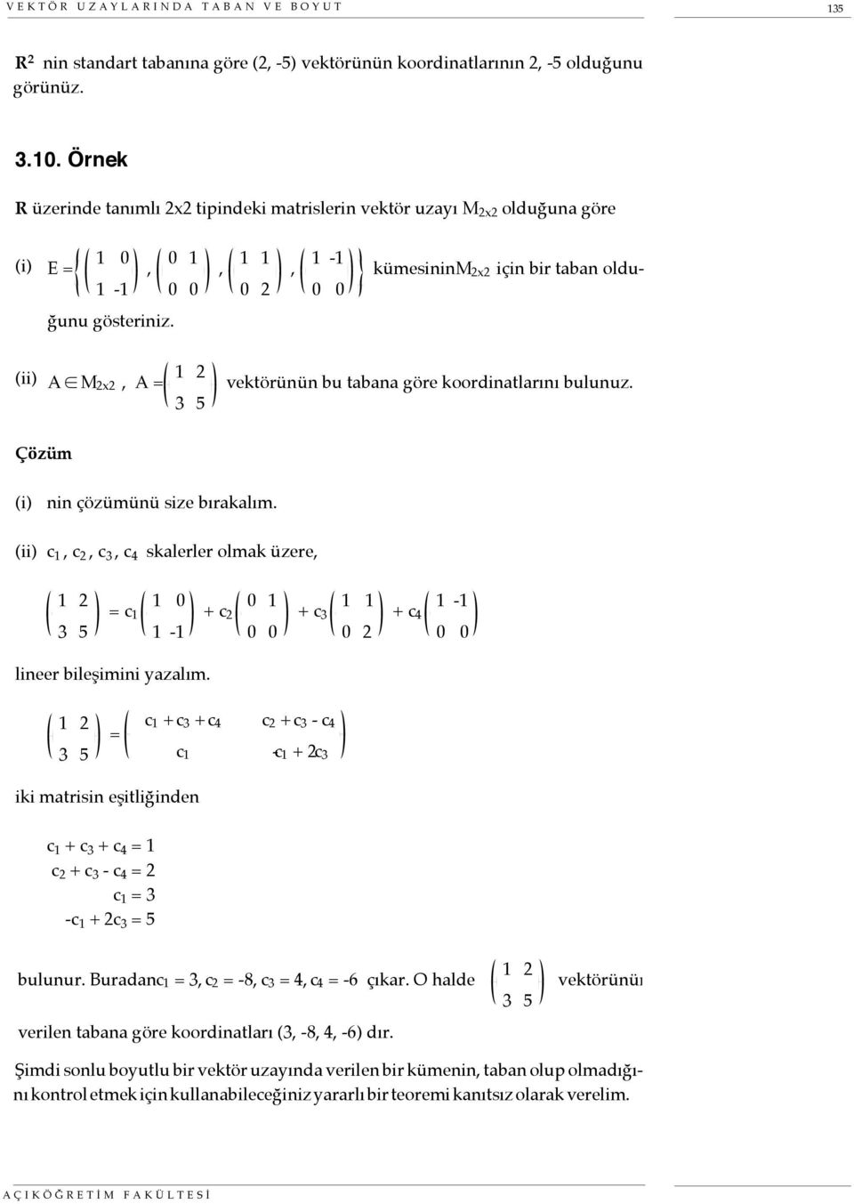 (ii) A M 2x2 A = 1 2 3 5 vektörünün bu tabana göre koordinatlarını bulunuz. Çözüm (i) nin çözümünü size bırakalım.