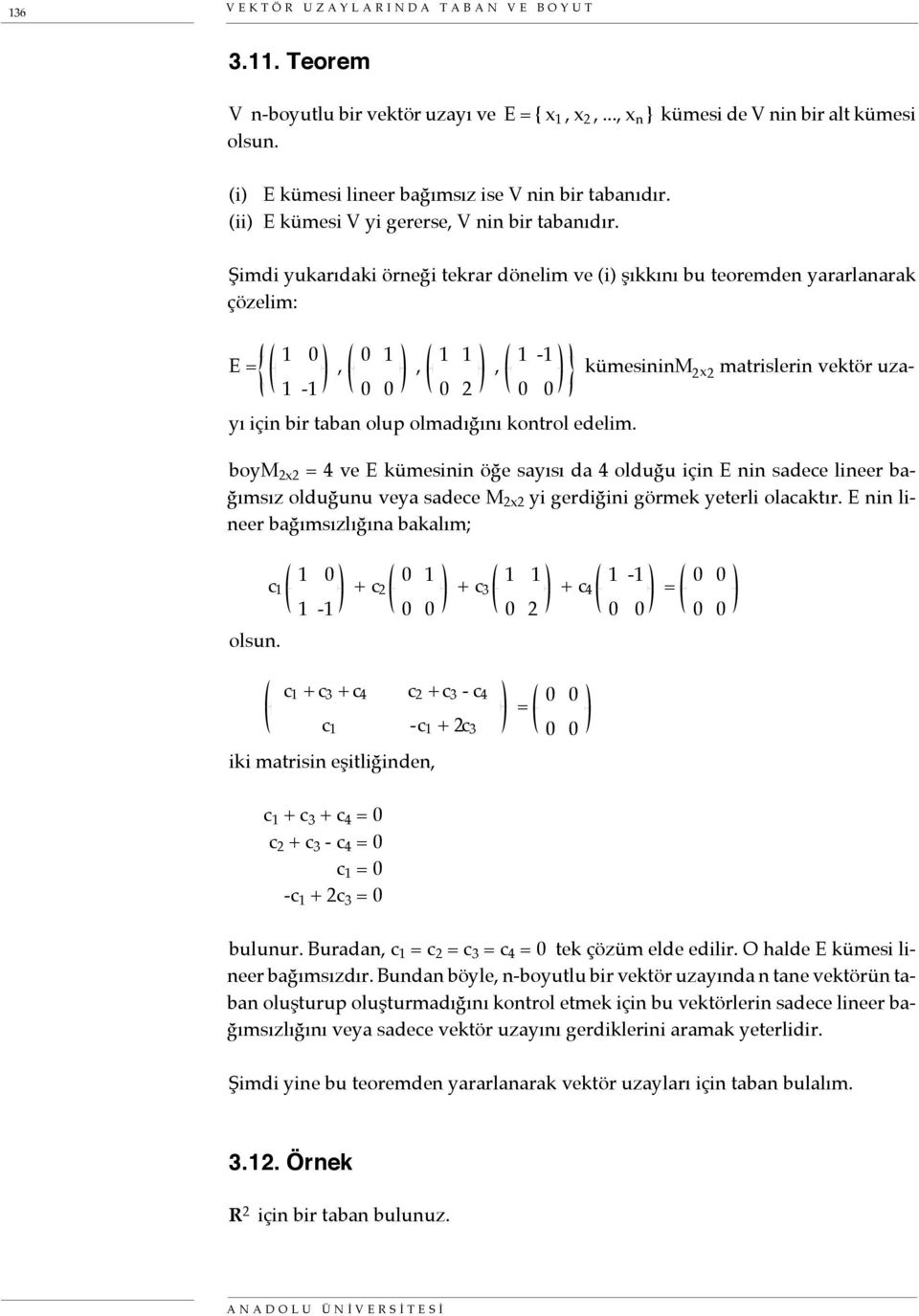Şimdi yukarıdaki örneği tekrar dönelim ve (i) şıkkını bu teoremden yararlanarak çözelim: E = 1 0 1-1 0 1 1 1 0 2 1-1 kümesinin M 2 x2 matrislerin vektör uzayı için bir taban olup olmadığını kontrol