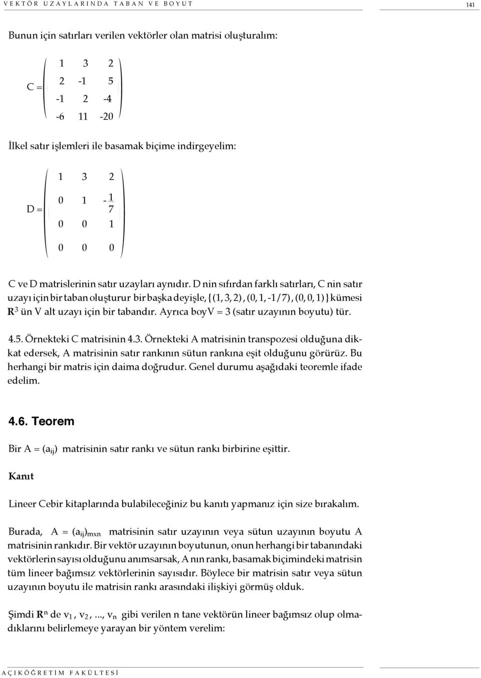 D nin sıfırdan farklı satırları C nin satır uzayı için bir taban oluşturur bir başka deyişle { (1 3 2) (0 1-1/7) ( 1) } kümesi R 3 ün V alt uzayı için bir tabandır.