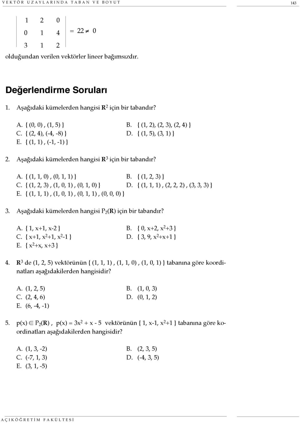 { (1 2 3) (1 0 1) (0 1 0) } D. { (1 1 1) (2 2 2) (3 3 3) } E. { (1 1 1) (1 0 1) (0 1 1) ( 0) } 3. Aşağıdaki kümelerden hangisi P 2 (R) için bir tabandır? A. { 1 x+1 x-2 } B. { 0 x+2 x 2 +3 } C.