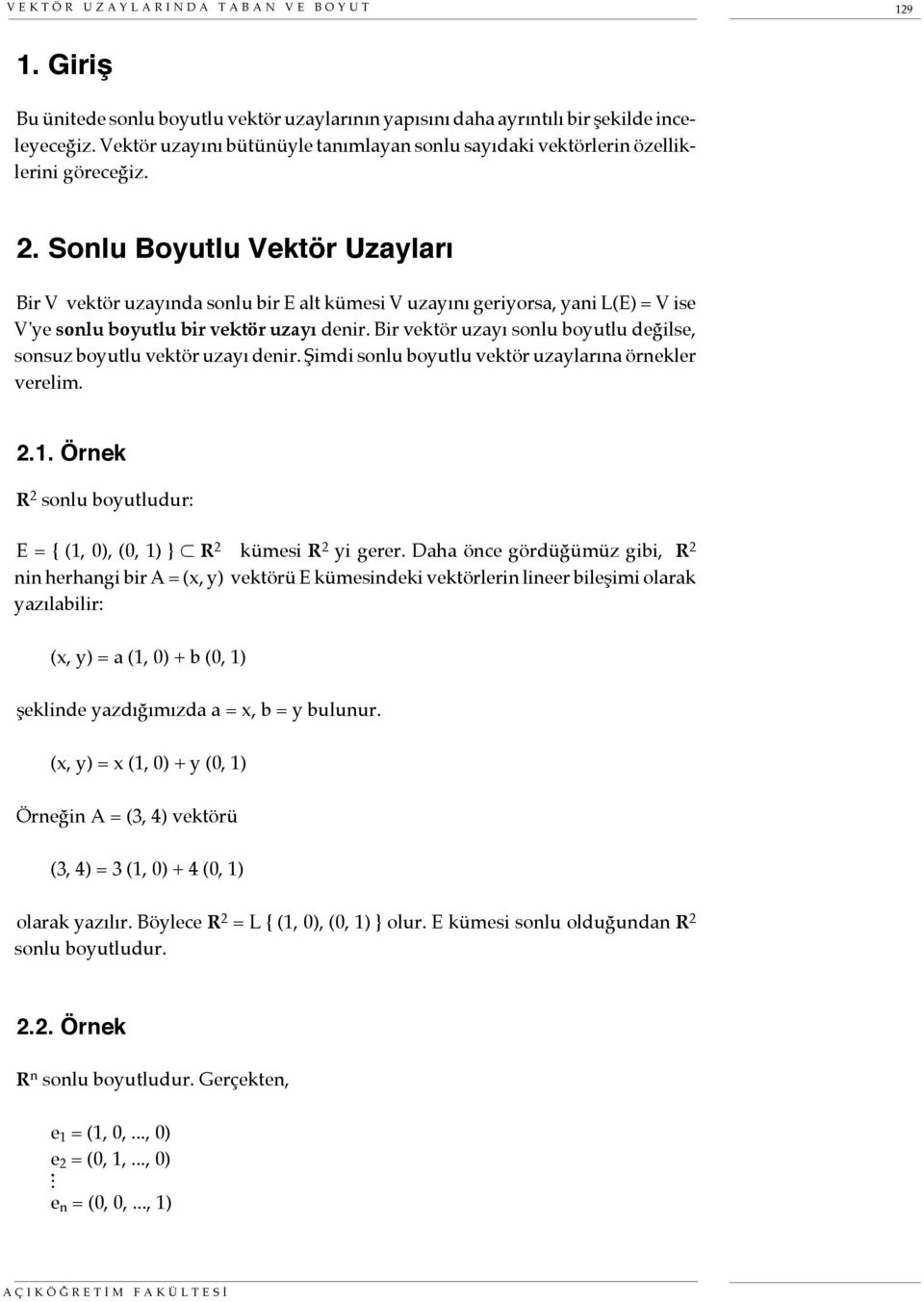 Sonlu Boyutlu Vektör Uzayları Bir V vektör uzayında sonlu bir E alt kümesi V uzayını geriyorsa yani L(E) = V ise V'ye sonlu boyutlu bir vektör uzayı denir.