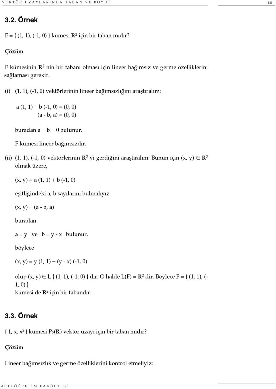 (i) (1 1) (-1 0) vektörlerinin lineer bağımsızlığını araştıralım: a (1 1) + b (-1 0) = () (a - b a) = () buradan a = b = 0 bulunur. F kümesi lineer bağımsızdır.