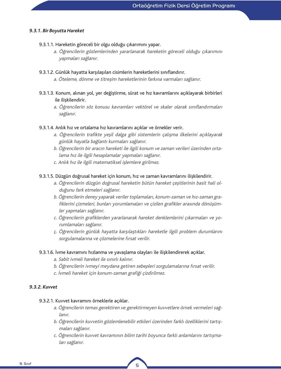 1.3. Konum, alınan yol, yer değiştirme, sürat ve hız kavramlarını açıklayarak birbirleri ile ilişkilendirir. a. Öğrencilerin söz konusu kavramları vektörel ve skaler olarak sınıflandırmaları 9.3.1.4.