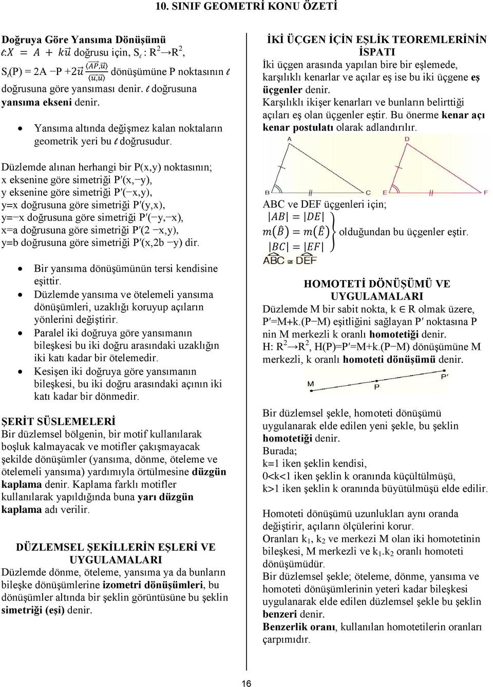 Düzlemde alınan herhangi bir P(x,y) noktasının; x eksenine göre simetriği P (x, y), y eksenine göre simetriği P ( x,y), y=x doğrusuna göre simetriği P (y,x), y= x doğrusuna göre simetriği P ( y, x),