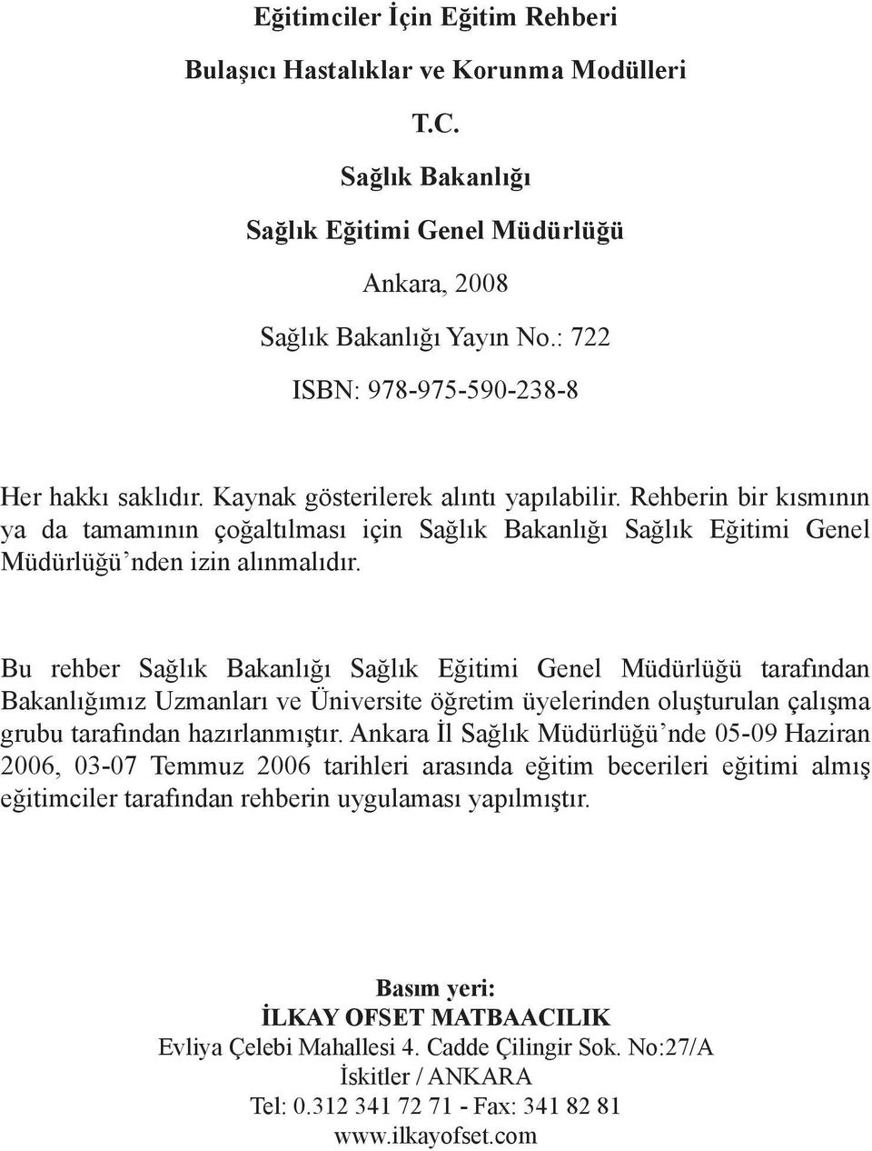 Bu rehber Sağlık Bakanlığı Sağlık Eğitimi Genel Müdürlüğü tarafından Bakanlığımız Uzmanları ve Üniversite öğretim üyelerinden oluşturulan çalışma grubu tarafından hazırlanmıştır.