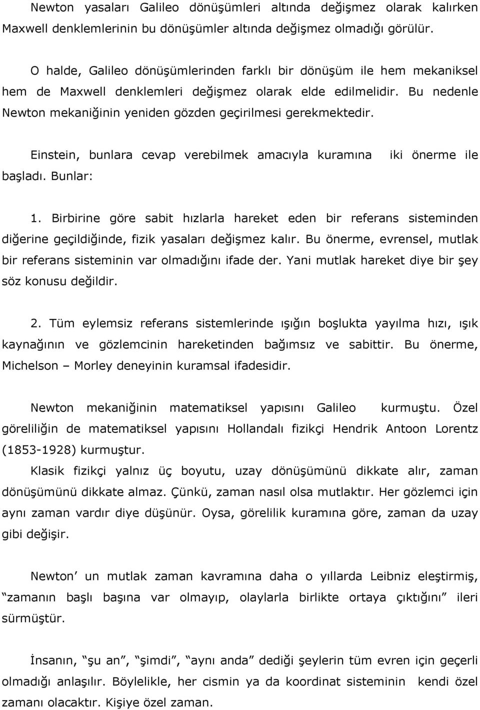 Bu nedenle Newton mekaniğinin yeniden gözden geçirilmesi gerekmektedir. Einstein, bunlara cevap verebilmek amacıyla kuramına başladı. Bunlar: iki önerme ile 1.