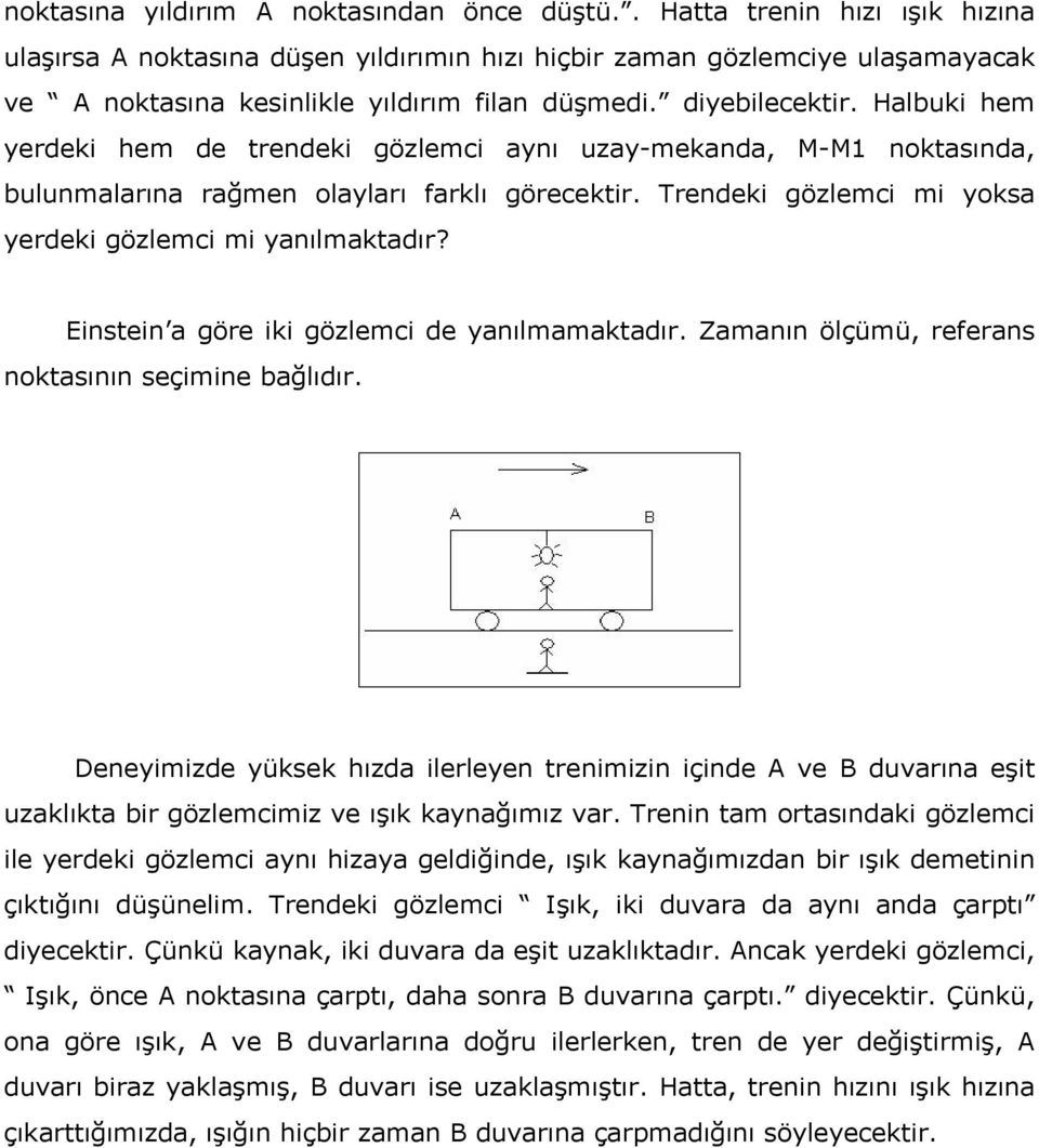 Halbuki hem yerdeki hem de trendeki gözlemci aynı uzay-mekanda, M-M1 noktasında, bulunmalarına rağmen olayları farklı görecektir. Trendeki gözlemci mi yoksa yerdeki gözlemci mi yanılmaktadır?