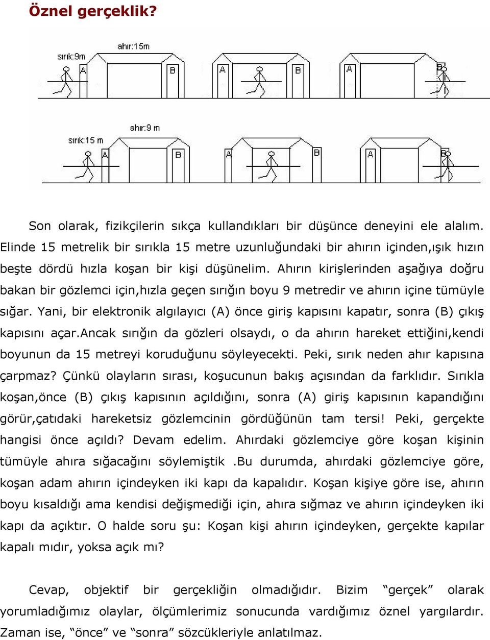 Ahırın kirişlerinden aşağıya doğru bakan bir gözlemci için,hızla geçen sırığın boyu 9 metredir ve ahırın içine tümüyle sığar.