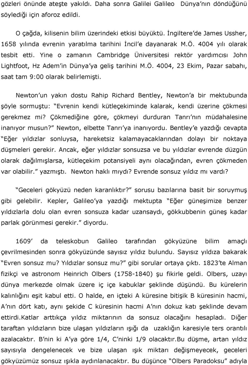 Yine o zamanın Cambridge Üniversitesi rektör yardımcısı John Lightfoot, Hz Adem in Dünya ya geliş tarihini M.Ö. 4004, 23 Ekim, Pazar sabahı, saat tam 9:00 olarak belirlemişti.