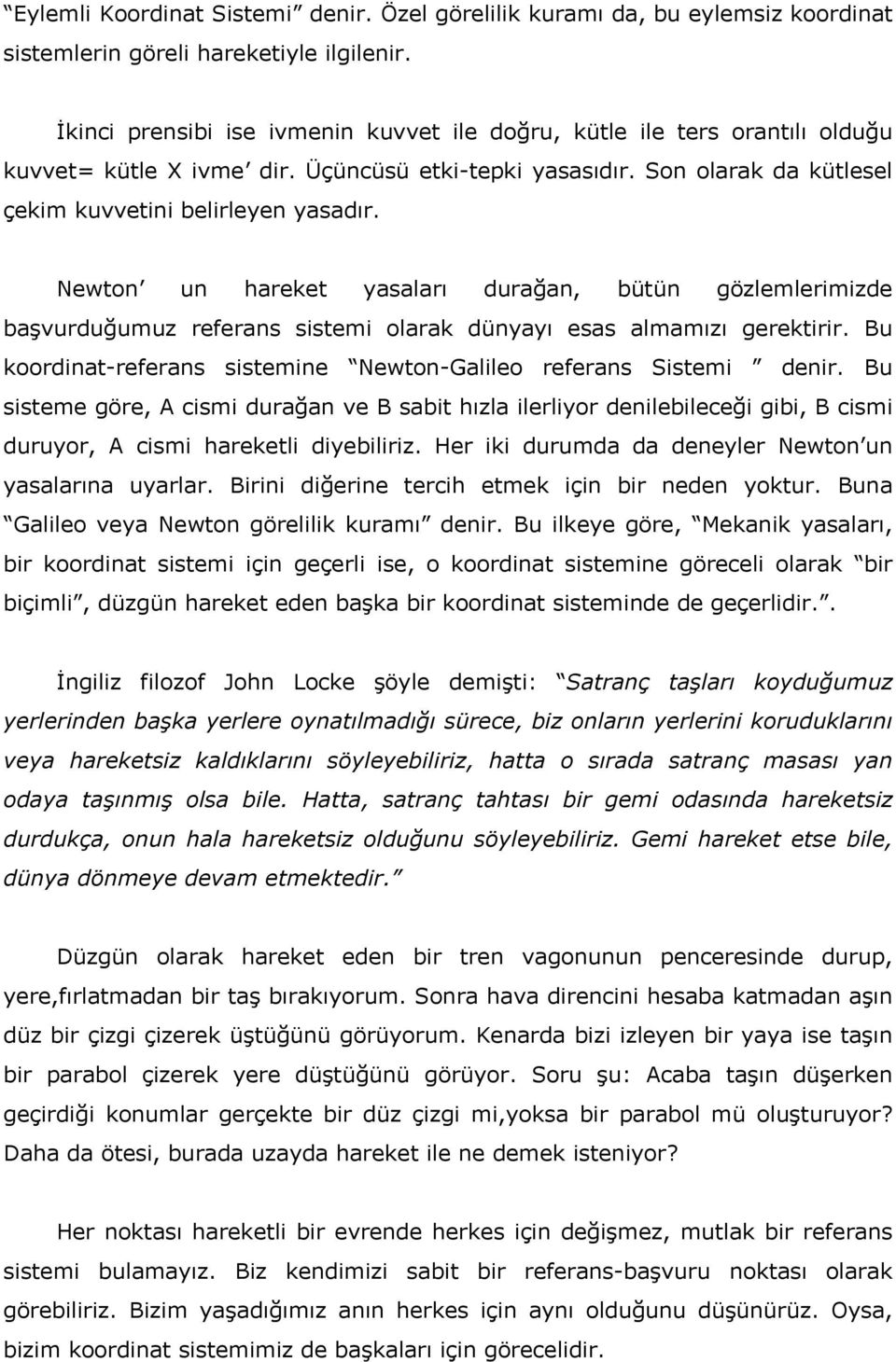 Newton un hareket yasaları durağan, bütün gözlemlerimizde başvurduğumuz referans sistemi olarak dünyayı esas almamızı gerektirir. Bu koordinat-referans sistemine Newton-Galileo referans Sistemi denir.