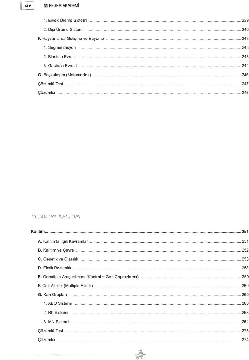 ..251 B. Kalıtım ve Çevre...252 C. Genetik ve Olasılık...253 D. Eksik Baskınlık...258 E. Genotipin Araştırılması (Kontrol = Geri Çaprazlama)...259 F.