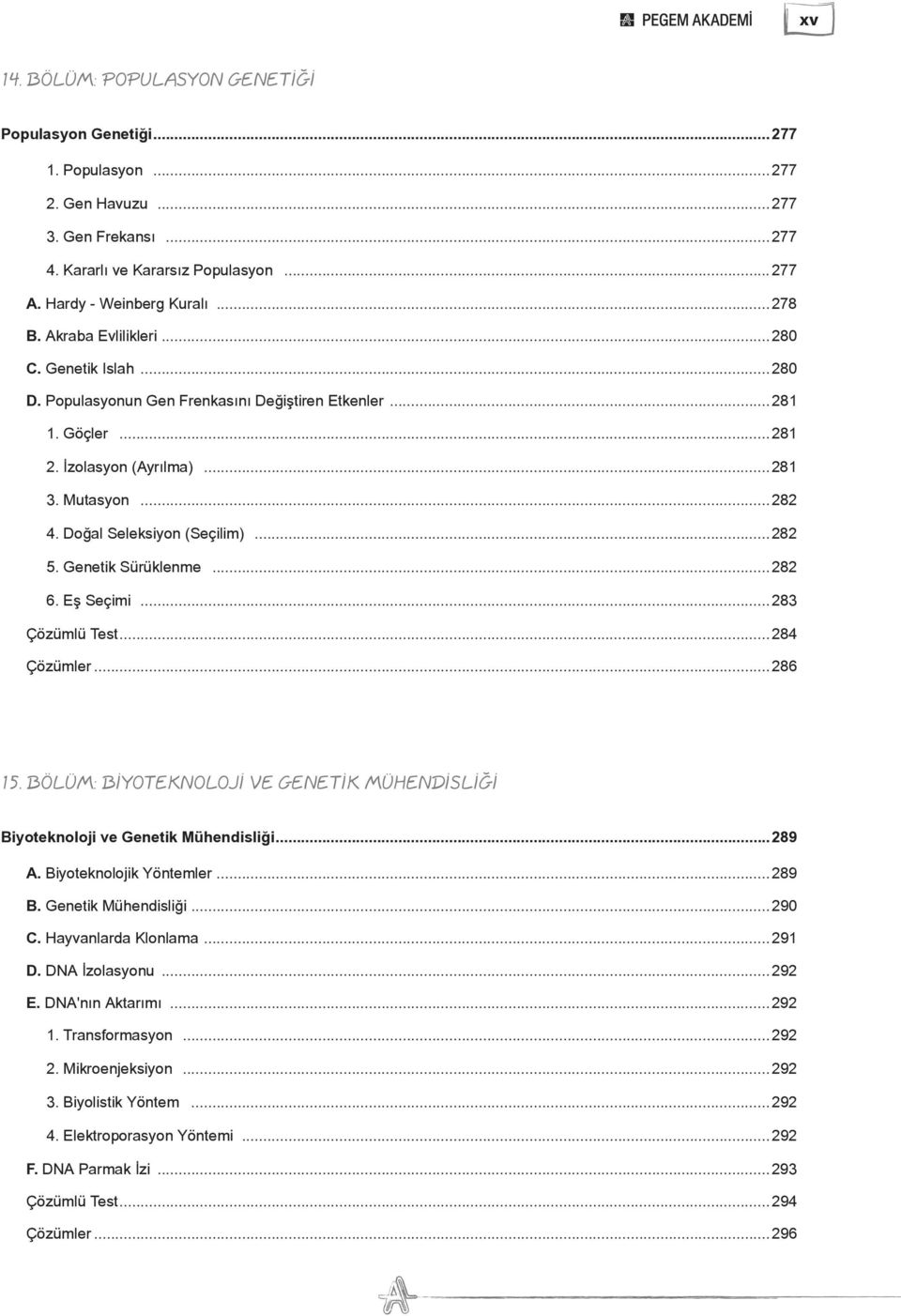 ..282 5. Genetik Sürüklenme...282 6. Eş Seçimi...283 Çözümlü Test...284 Çözümler...286 15. BÖLÜM: BİYOTEKNOLOJİ VE GENETİK MÜHENDİSLİĞİ Biyoteknoloji ve Genetik Mühendisliği...289 A.