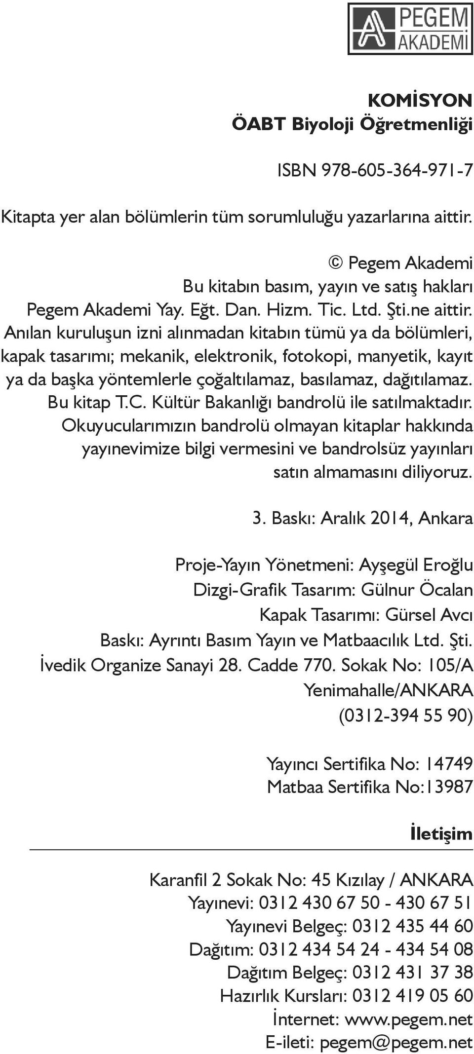 Anılan kuruluşun izni alınmadan kitabın tümü ya da bölümleri, kapak tasarımı; mekanik, elektronik, fotokopi, manyetik, kayıt ya da başka yöntemlerle çoğaltılamaz, basılamaz, dağıtılamaz. Bu kitap T.C.