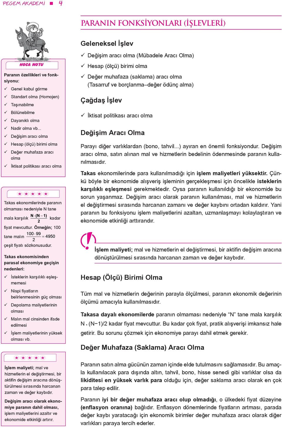 .. Değişim aracı olma Hesap (ölçü) birimi olma Değer muhafaza aracı olma İktisat politikası aracı olma Takas ekonomilerinde paranın olmaması nedeniyle N tane mala karşılık N (N 1) 2 kadar fiyat