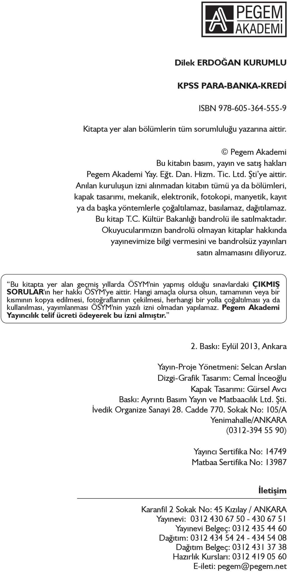 Anılan kuruluşun izni alınmadan kitabın tümü ya da bölümleri, kapak tasarımı, mekanik, elektronik, fotokopi, manyetik, kayıt ya da başka yöntemlerle çoğaltılamaz, basılamaz, dağıtılamaz. Bu kitap T.C.