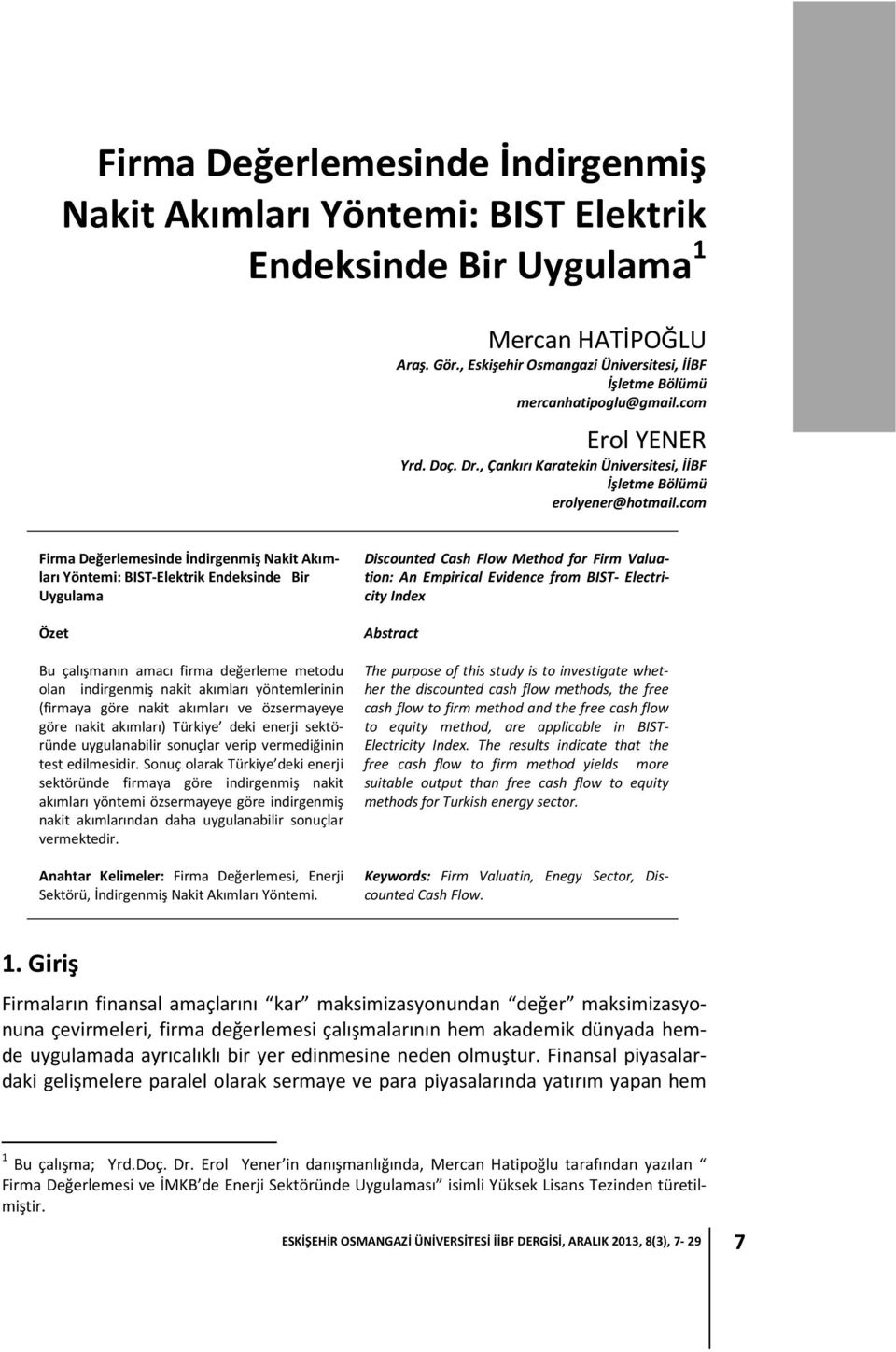 com Firma Değerlemesinde İndirgenmiş Nakit Akımları Yöntemi: BIST-Elektrik Endeksinde Bir Uygulama Özet Bu çalışmanın amacı firma değerleme metodu olan indirgenmiş nakit akımları yöntemlerinin