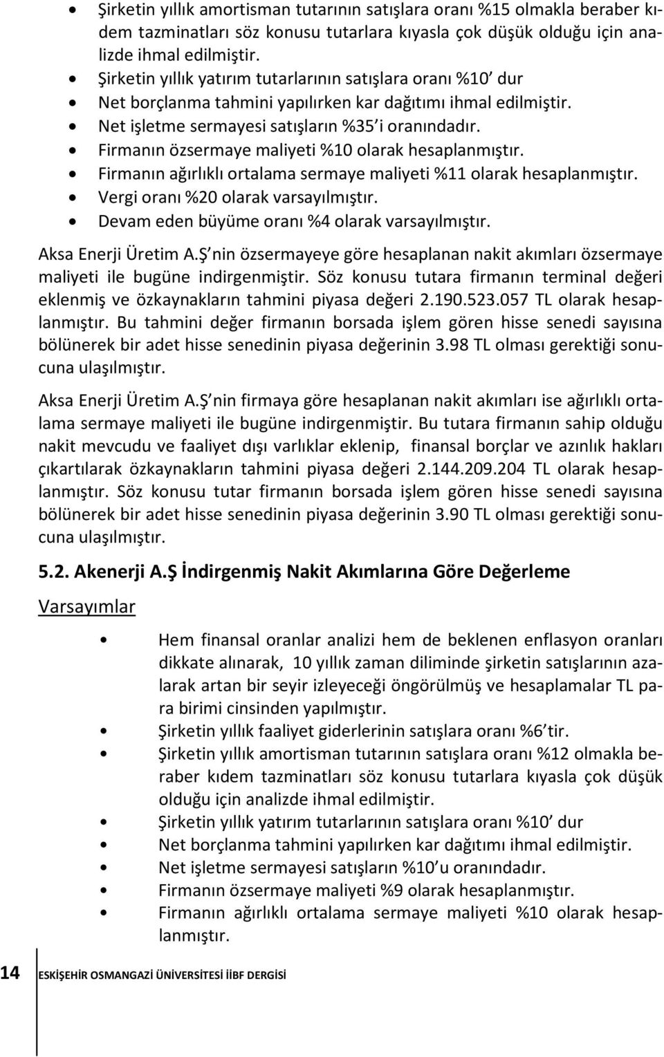 Firmanın özsermaye maliyeti %10 olarak hesaplanmıştır. Firmanın ağırlıklı ortalama sermaye maliyeti %11 olarak hesaplanmıştır. Vergi oranı %20 olarak varsayılmıştır.