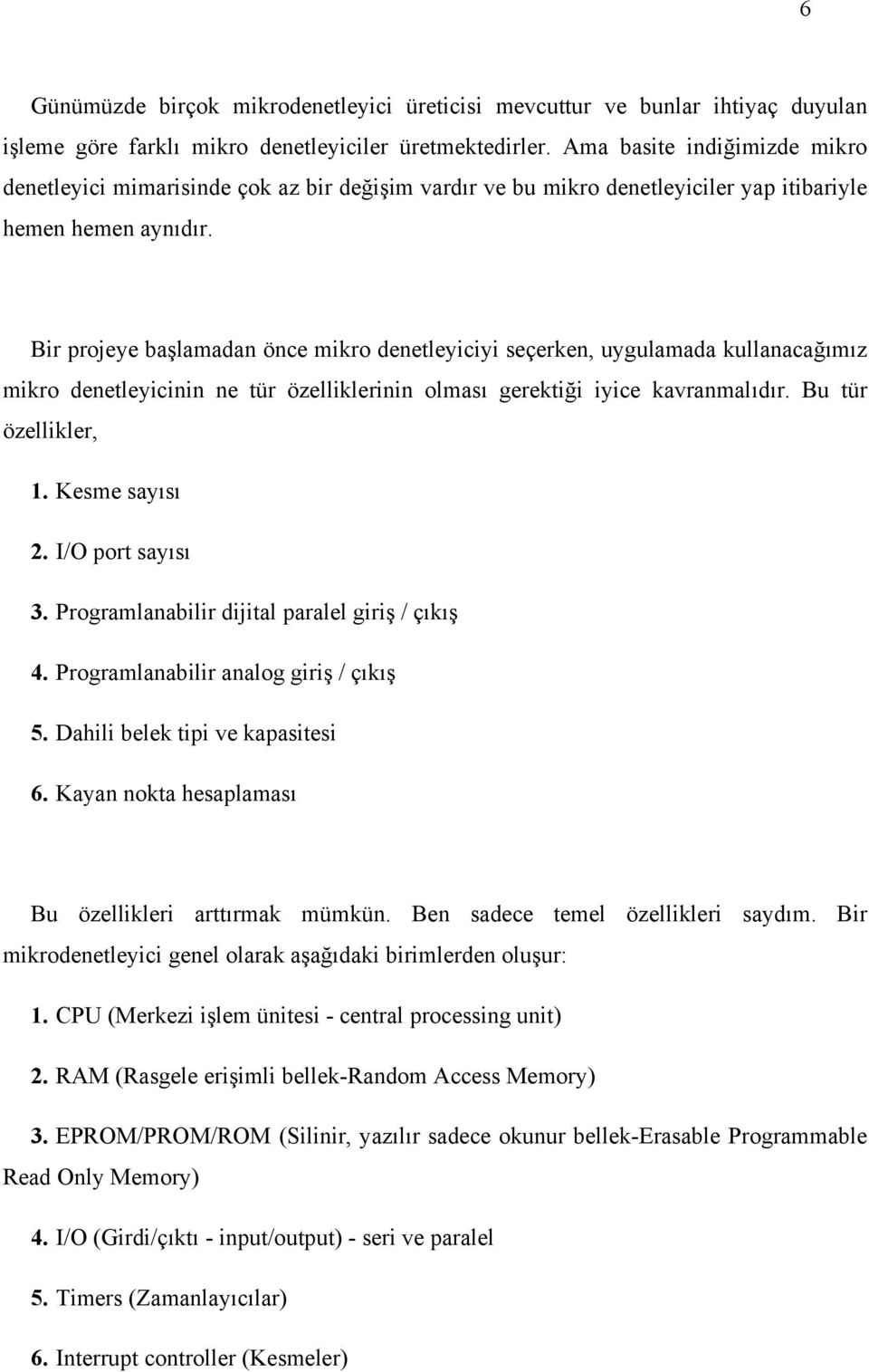 Bir projeye başlamadan önce mikro denetleyiciyi seçerken, uygulamada kullanacağımız mikro denetleyicinin ne tür özelliklerinin olması gerektiği iyice kavranmalıdır. Bu tür özellikler, 1.