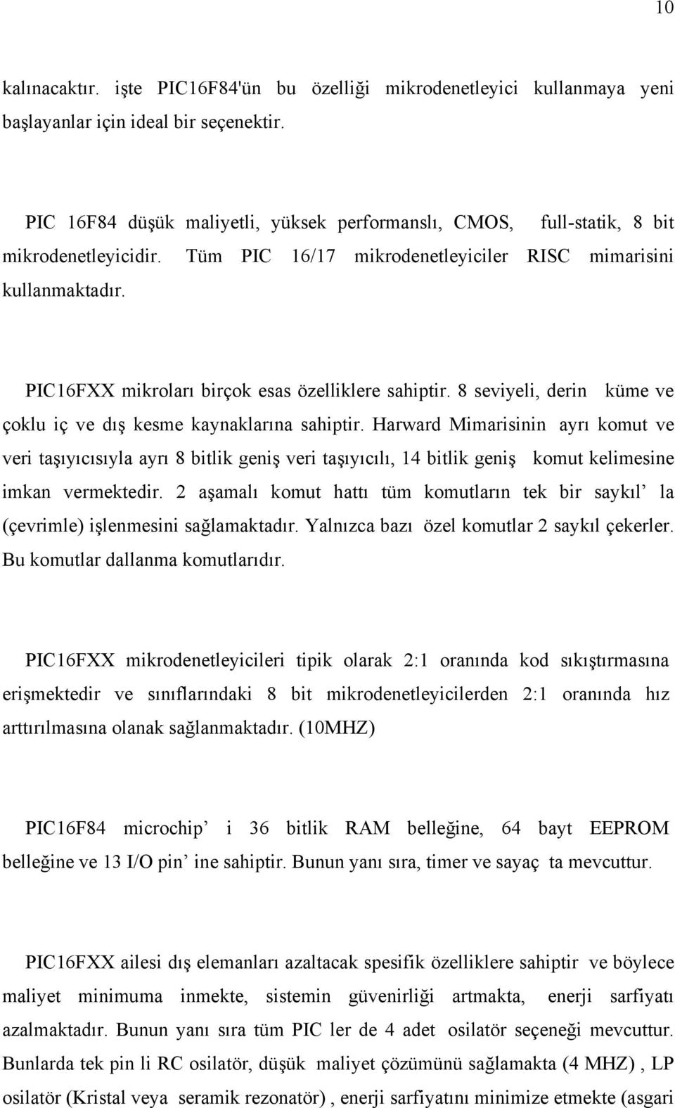 PIC16FXX mikroları birçok esas özelliklere sahiptir. 8 seviyeli, derin küme ve çoklu iç ve dış kesme kaynaklarına sahiptir.