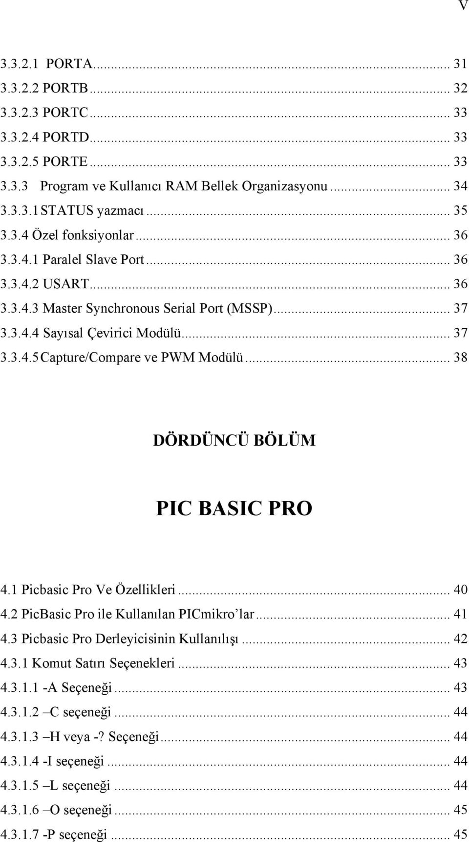 .. 38 DÖRDÜNCÜ BÖLÜM PIC BASIC PRO 4.1 Picbasic Pro Ve Özellikleri... 40 4.2 PicBasic Pro ile Kullanılan PICmikro lar... 41 4.3 Picbasic Pro Derleyicisinin Kullanılışı... 42 4.3.1 Komut Satırı Seçenekleri.