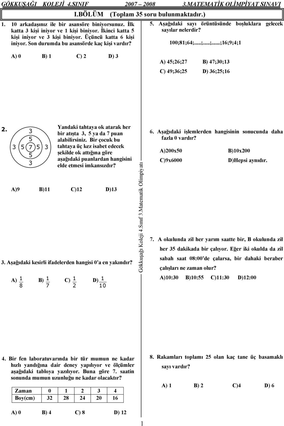 1;64;...;...;...;16;9;4;1 A) 45;26;27 B) 47;30;13 C) 49;36;25 D) 36;25;16 2. 3 5 3 5 7 5 3 5 3 A)9 B)11 C)12 D)13 3. Aşağıdaki kesirli ifadelerden hangisi 0'a en yakındır?